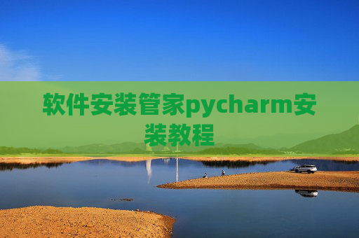 软件安装管家pycharm安装教程 软件安装管家pycharm安装教程